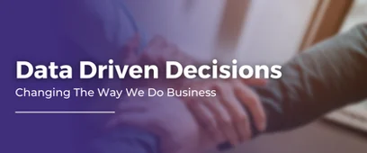 Data Driven Decisions: Changing The Way We Do Business